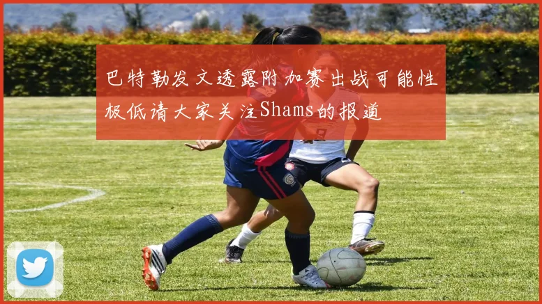 巴特勒发文透露附加赛出战可能性极低请大家关注Shams的报道